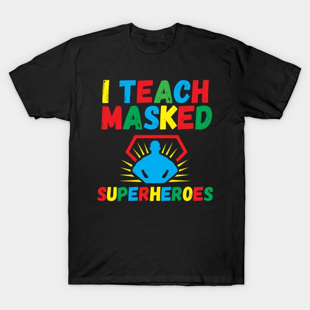 I Teach Masked Superheroes Back To School kindergarten teacher T-Shirt by Gaming champion